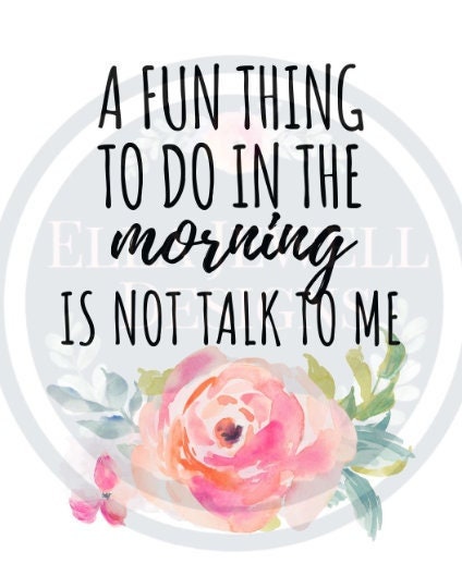 A Fun Thing to do in the Morning is Not Talk to Me
