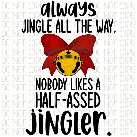 Always Jingle All The Way Nobody Likes a Half-Assed Jingler - Funny Christmas Holidays