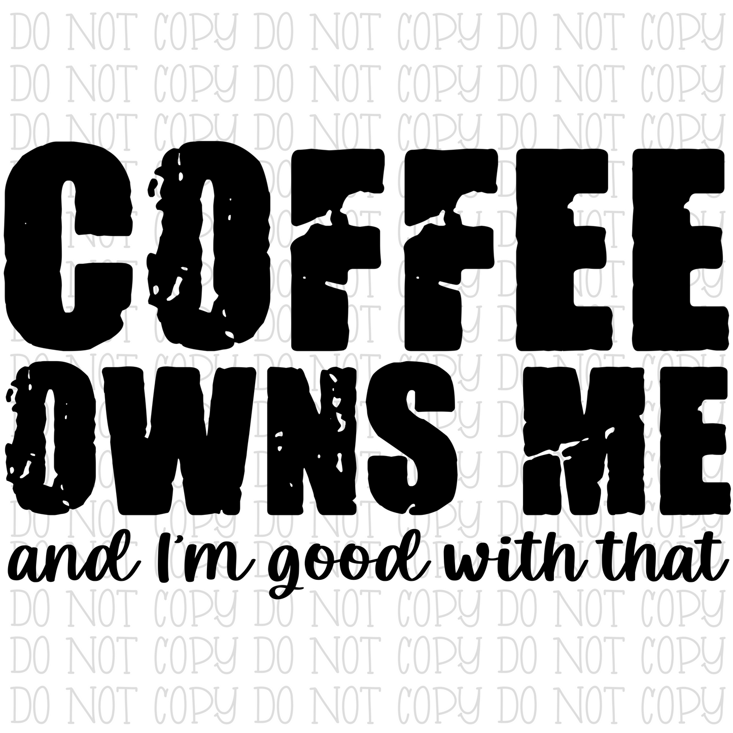 Coffee Owns Me And I'm Good With That