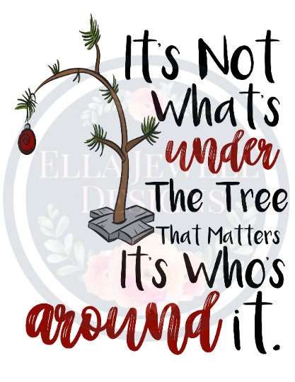 It's Not What's Under the Tree That Matters It's Who's Around It - Charlie Brown