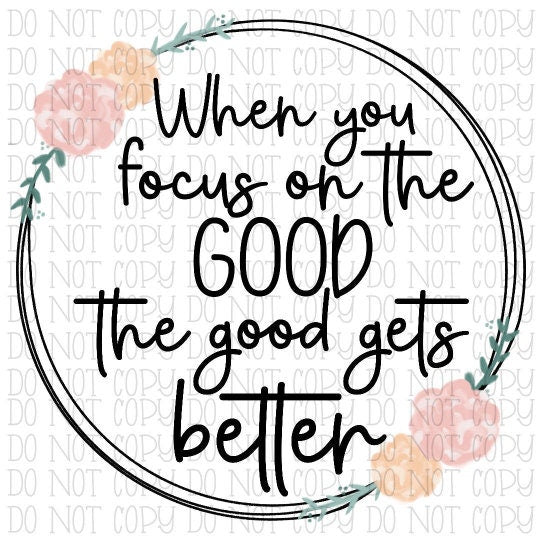 When You Focus on the Good the Good Gets Better