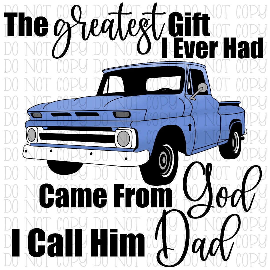 The Greatest Gift I Ever Had Came From God I Call Him Dad Old Chevy Truck