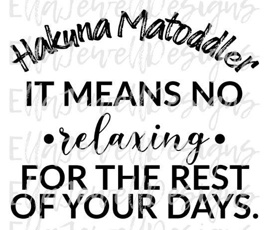 Hakuna  MaToddler It Means No Relaxing For the Rest of Your Days