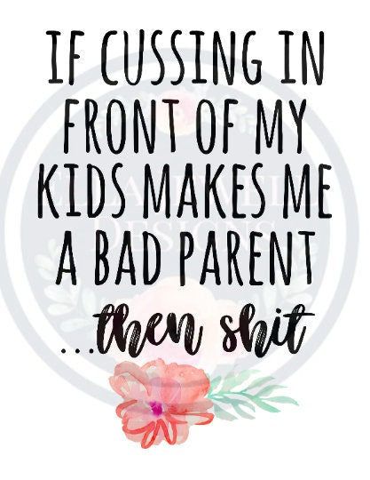 If Cussing in Front of My Kids Makes Me a Bad Parent, Then Sh*t