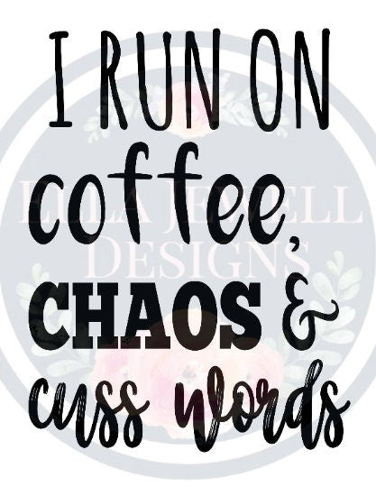 I Run on Coffee Chaos and Cuss Words