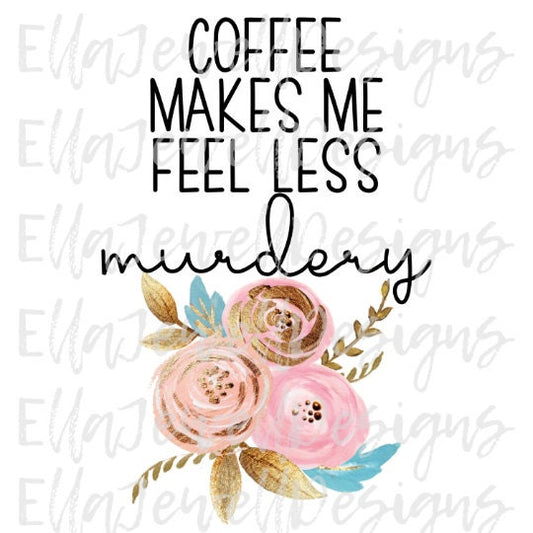 Coffee Makes Me Feel Less Murdery