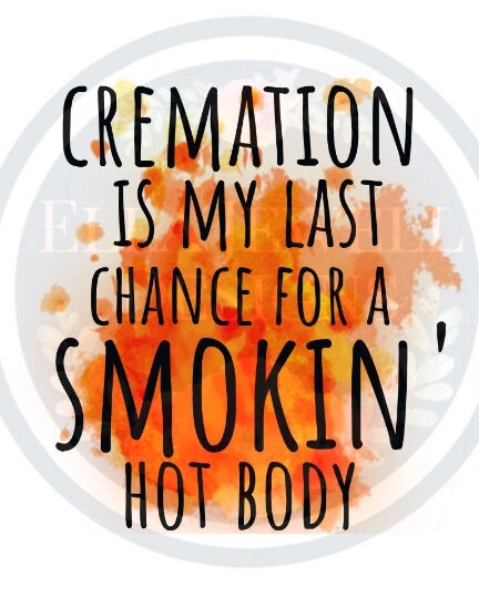 Cremation is My Last Chance for a Smokin' Hot Body