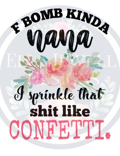 F Bomb Kinda Nana I Sprinkle That Shit Like Confetti