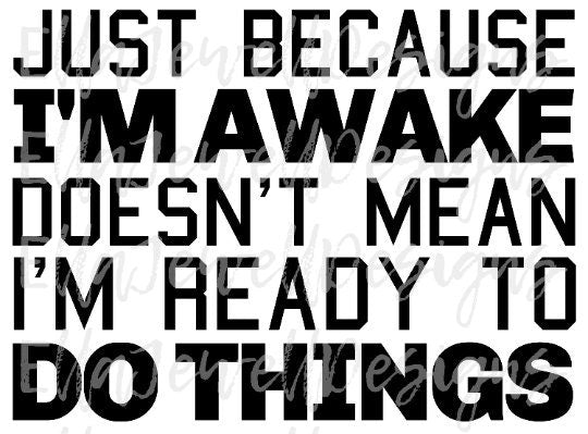 Just Because I'm Awake Doesn't Mean I'm Ready to Do Things