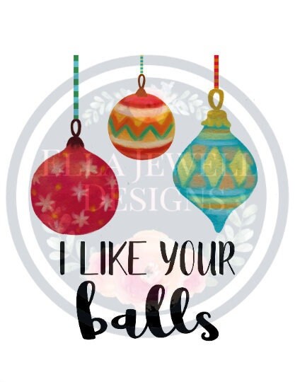 I Like Your Balls - Christmas Ornaments