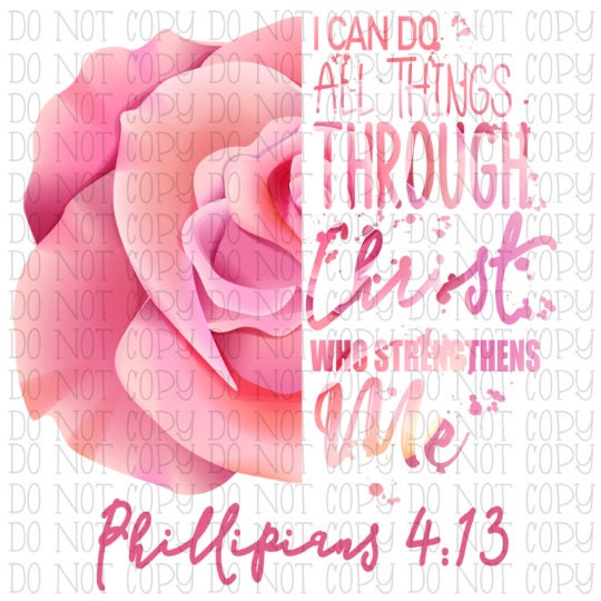 I Can Do All Things Through Christ - Philippians 4:13 - Pink Rose