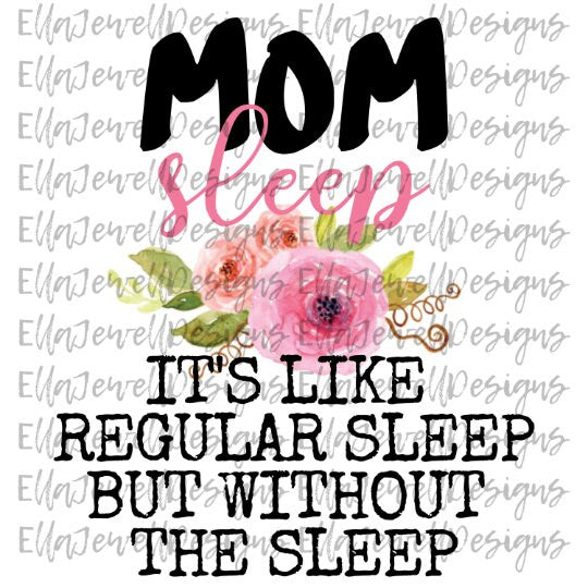 Mom Sleep - It's Like Regular Sleep But Without the Sleep