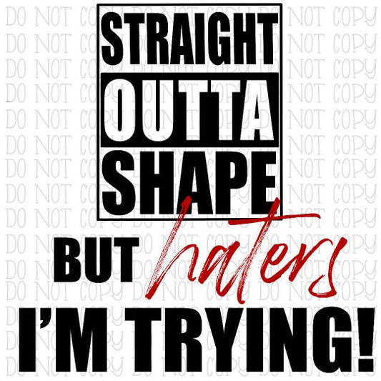 Straight Outta Shape But Haters I'm Trying