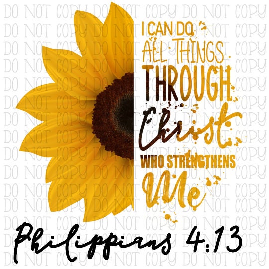 I Can Do All Things Through Christ - Philippians 4:13 - Sunflower