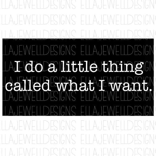 I Do A Little Thing Called What I Want