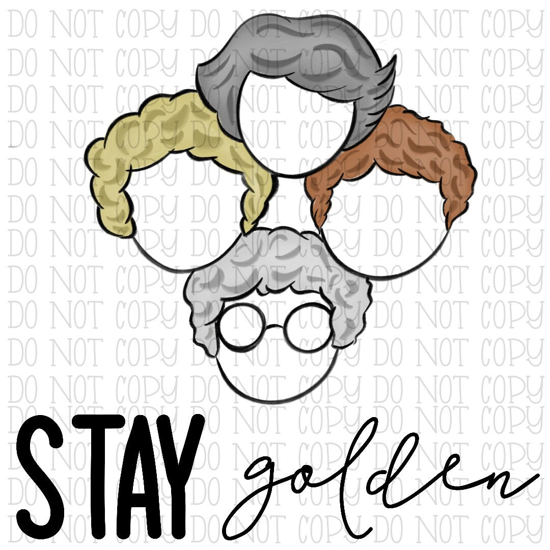 Stay Golden  - Golden Girls - Blanche Sophia Dorothy Rose