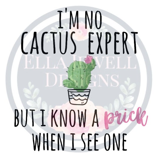 I'm No Cactus Expert But I Know a Prick When I See One