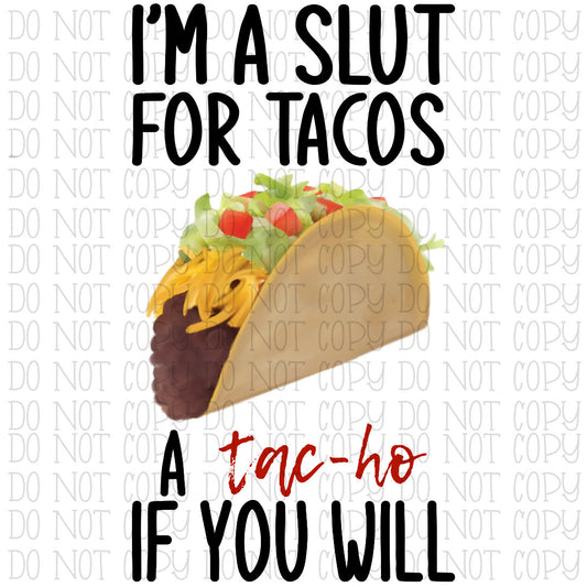 I'm A Slut For Tacos - A Tac-Ho If You Will