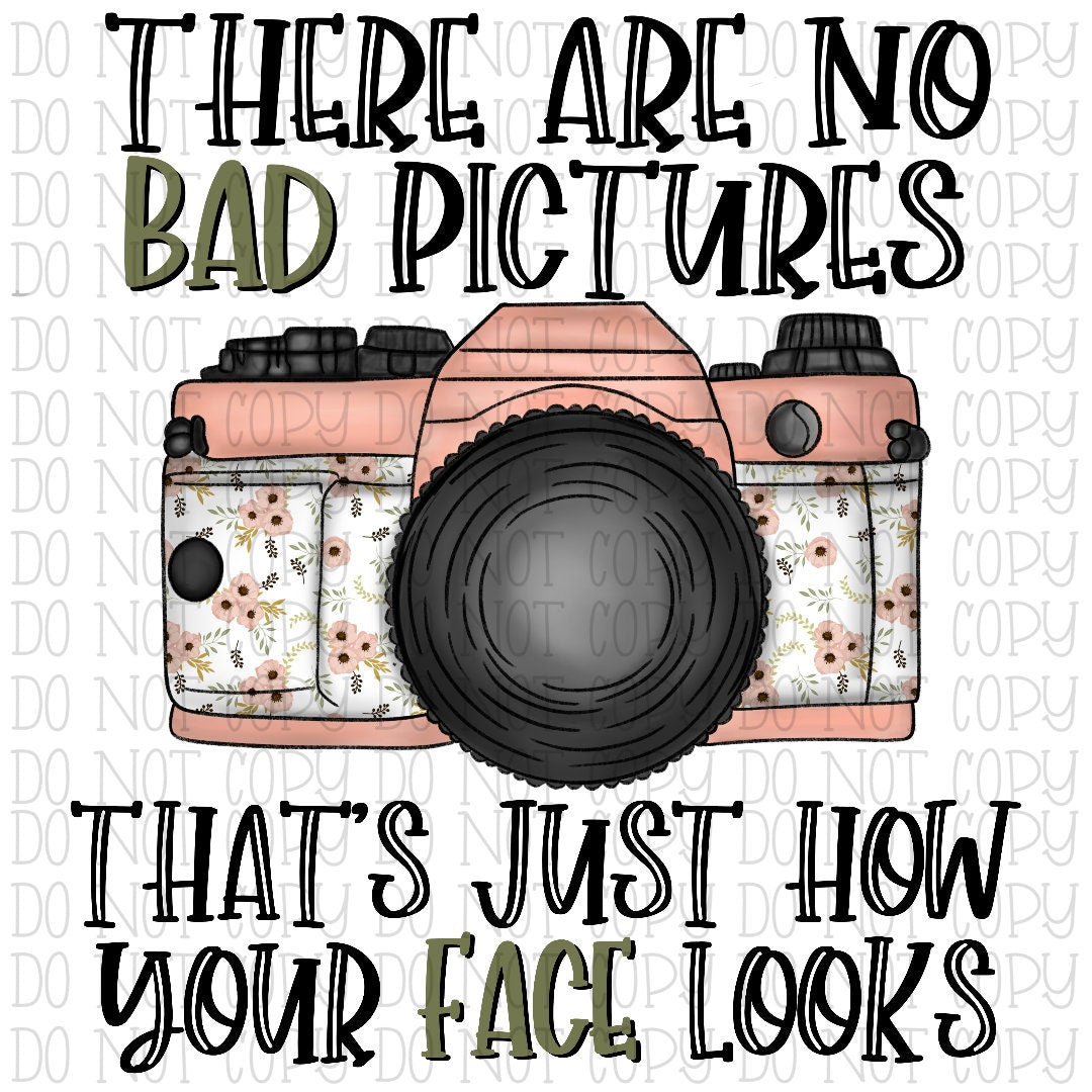 There Are No Bad Pictures That's Just How Your Face Looks