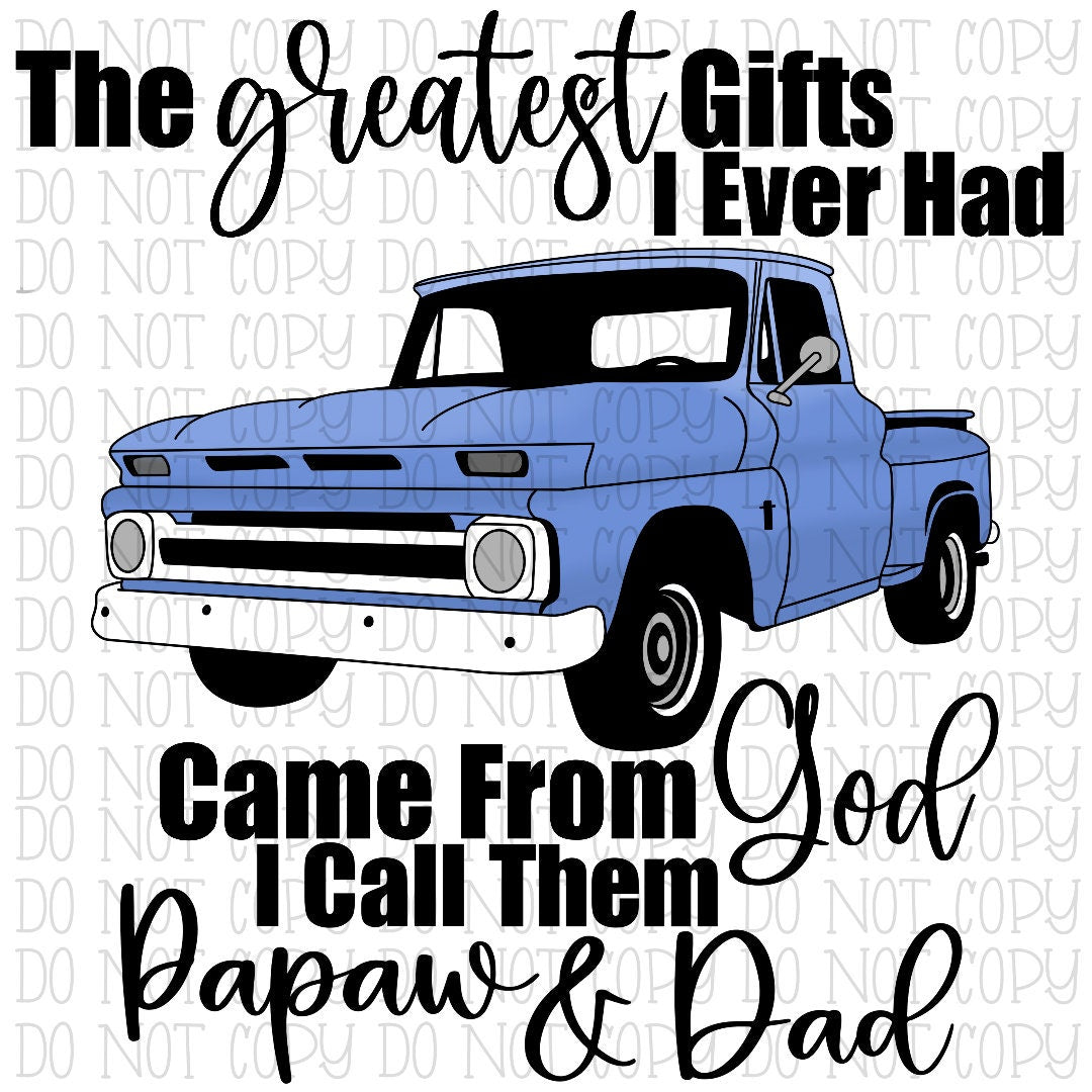 The Greatest Gifts I Ever Had Came From God I Call Them Papaw and Dad Old Chevy Truck