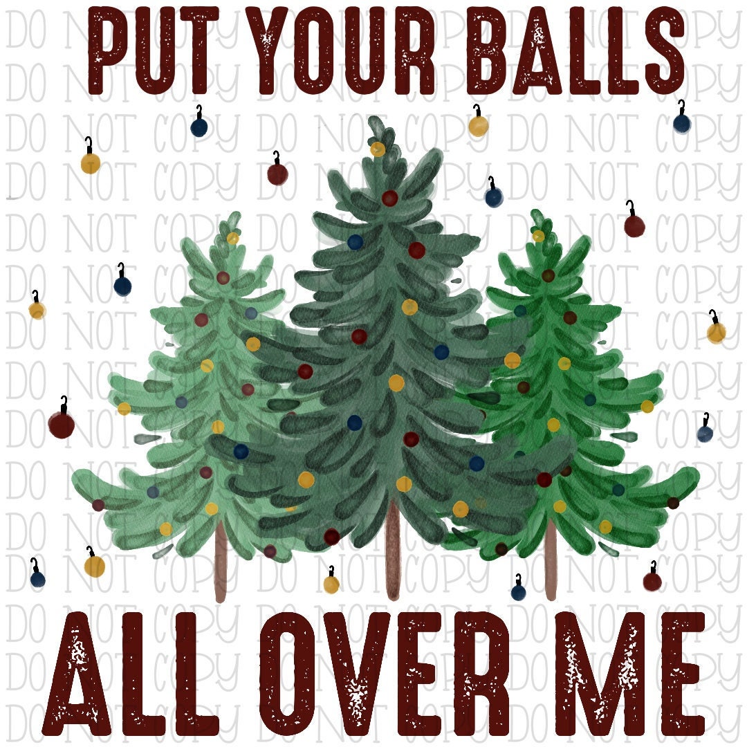 Put Your Balls All Over Me - Christmas Trees